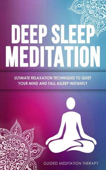 Deep Sleep Meditation: Ultimate Relaxation Techniques to Quiet Your Mind and Fall Asleep Instantly
