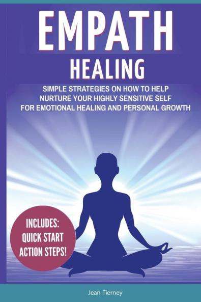 Empath Healing: Simple Strategies on How to Help Nurture your Highly Sensitive Self for Emotional Healing and Personal Growth