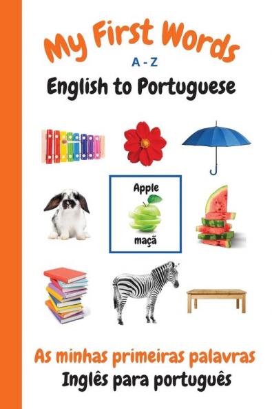 My First Words A - Z English to Portuguese: Bilingual Learning Made Fun and Easy with Words and Pictures: 5 (My First Words Language Learning)
