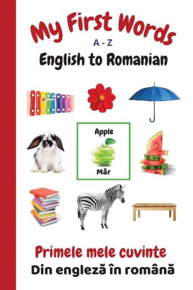 My First Words A - Z English to Romanian: Bilingual Learning Made Fun and Easy with Words and Pictures: 14 (My First Words Language Learning)