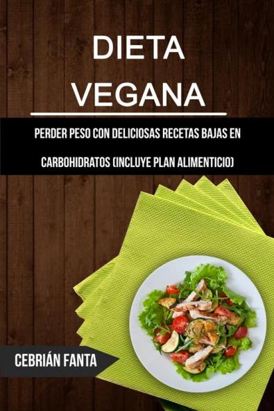 Dieta Vegana: Perder Peso Con Deliciosas Recetas Bajas En Carbohidratos (Incluye Plan Alimenticio): 1