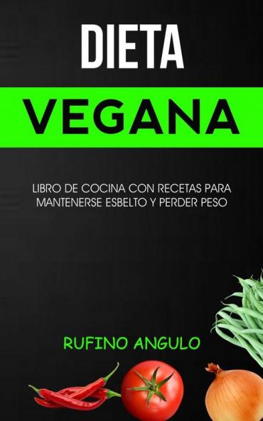 Dieta vegana: Libro de cocina con recetas para mantenerse esbelto y perder peso: 1 (Libro de Recetas Veganas)