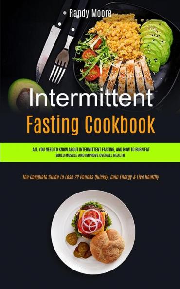 Intermittent Fasting Cookbook: All You Need To Know About Intermittent Fasting And How To Burn Fat Build Muscle And Improve Overall Health (The ... 1 (Intermittent Fasting and Its Benefits)