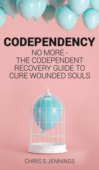 Codependency: No more - The codependent recovery guide to cure wounded souls