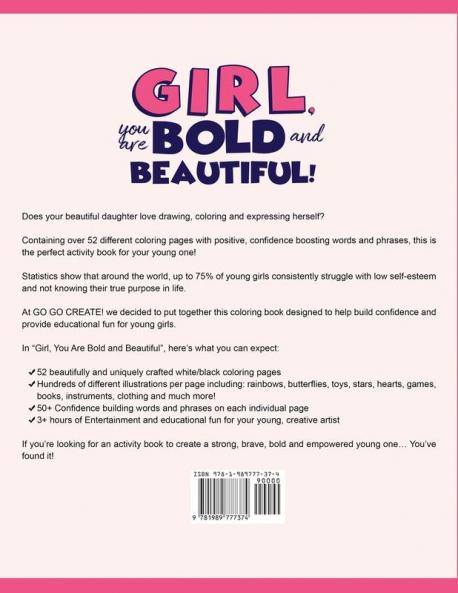 Girl you are Bold and Beautiful!: An Inspirational Coloring Book for Girls to Build Empowerment Bravery Confidence and Self-Love (Ages 4-8 9-12)