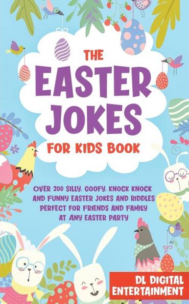 The Easter Jokes for Kids Book: Over 200 Silly Goofy Knock Knock and Funny Easter Jokes and Riddles Perfect for Friends and Family at Any Easter Party