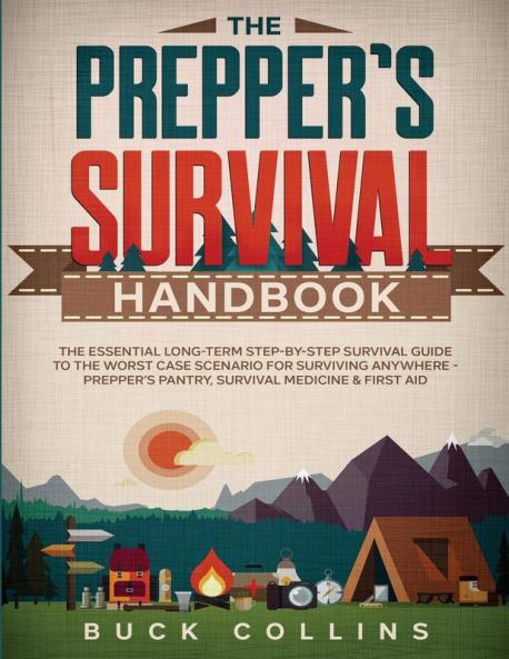 The Prepper's Survival Handbook: The Essential Long-Term Step-By-Step Survival Guide to the Worst Case Scenario for Surviving Anywhere - Prepper's Pantry Survival Medicine & First Aid