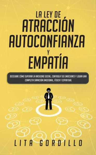 La Ley de Atracción Autoconfianza & Empatía: Descubre Cómo Superar la Ansiedad Social Controla tus Emociones y Logra una Completa Sanación Emocional Física y Espiritual