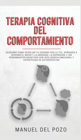 Terapia cognitiva del comportamiento: Descubre cómo despejar tu cerebro con la TCC. Aprender a superar el miedo y la ansiedad la depresión y los ... emocional y estrategias de autodisciplina