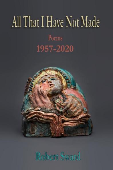 All That I Have Not Made: Poems 1957 - 2020 (John B. Lee Signature)