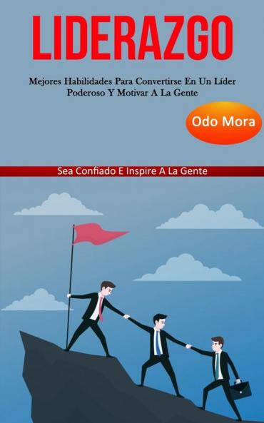 Liderazgo: Mejores habilidades para convertirse en un líder poderoso y motivar a la gente (Sea confiado e inspire a la gente)