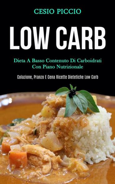 Low Carb: Dieta a basso contenuto di carboidrati con piano nutrizionale (Colazione pranzo e cena ricette dietetiche low carb)