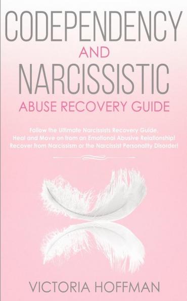 Codependency and Narcissistic Abuse Recovery Guide: Cure Your Codependent & Narcissist Personality Disorder and Relationships! Follow The Ultimate ... for Healing Narcissism & Codependence NOW!