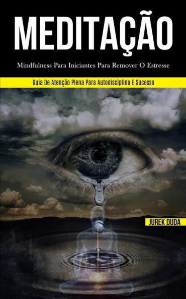 Meditação: Mindfulness para iniciantes para remover o estresse (Guia de atenção plena para autodisciplina e sucesso)