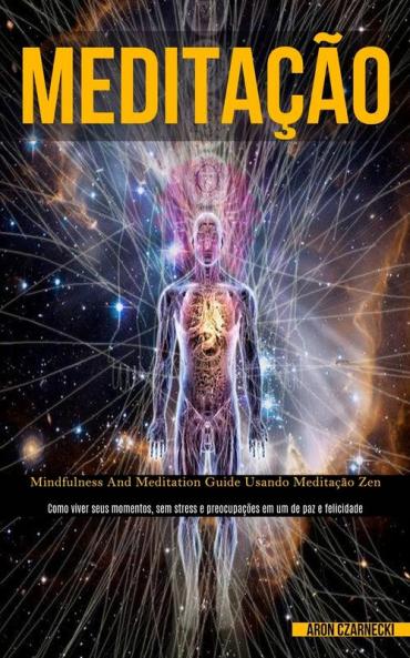 Meditação: Mindfulness and meditation guide usando meditação zen (Como viver seus momentos sem stress e preocupações em um de paz e felicidade)