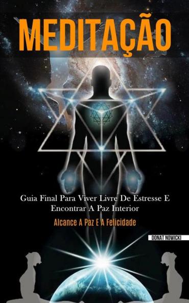 Meditação: Guia final para viver livre de estresse e encontrar a paz interior (Alcance a paz e a felicidade)