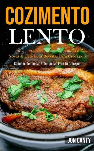 Cozimento lento: Novas e deliciosas receitas para crockpots (Comidas deliciosas y deliciosas para tu crockpot)