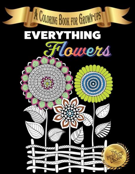 Everything Flowers: A Coloring Book for Grown-ups: 2 (The Perfect Choice)