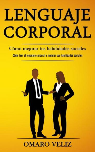 Lenguaje corporal: Cómo mejorar tus habilidades sociales (Cómo leer el lenguaje corporal y mejorar sus habilidades sociales)