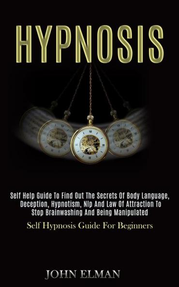 Hypnosis: Self Help Guide to Find Out the Secrets of Body Language Deception Hypnotism Nlp and Law of Attraction to Stop Brainwashing and Being Manipulated (Self Hypnosis Guide for Beginners)