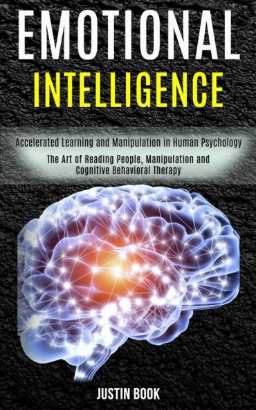 Emotional Intelligence: The Art of Reading People Manipulation and Cognitive Behavioral Therapy (Accelerated Learning and Manipulation in Human Psychology)