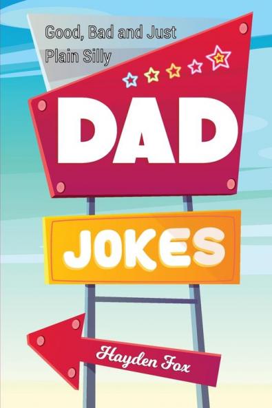 Good Bad and Plain Silly Dad Joke Book: A Terribly Funny Book of Father's Day Jokes Puns One-Liners Wordplay and Knock Knocks (Gifts For Dad)