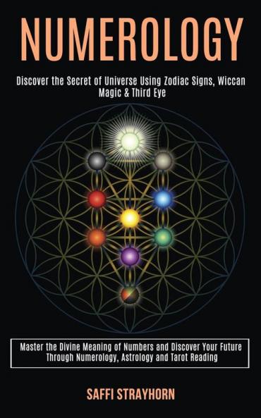 Numerology: Master the Divine Meaning of Numbers and Discover Your Future Through Numerology Astrology and Tarot Reading (Discover the Secret of Universe Using Zodiac Signs Wiccan Magic & Third Eye)