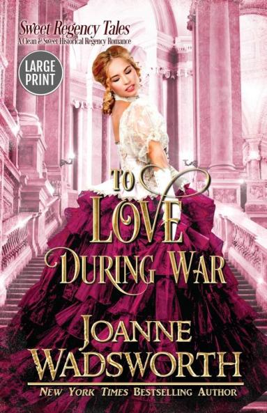 To Love During War: A Clean & Sweet Historical Regency Romance (Large Print): 3 (Sweet Regency Tales)