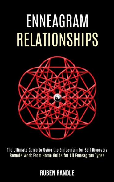 Enneagram Relationships: The Ultimate Guide to Using the Enneagram for Self Discovery (Remote Work From Home Guide for All Enneagram Types)