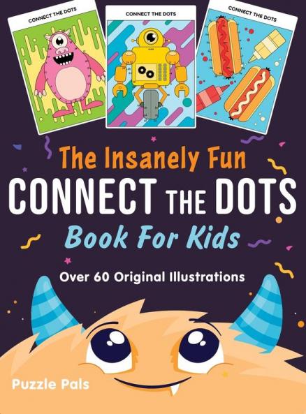 The Insanely Fun Connect The Dots Book For Kids: Over 60 Original Illustrations with Space Underwater Jungle Food Monster and Robot Themes