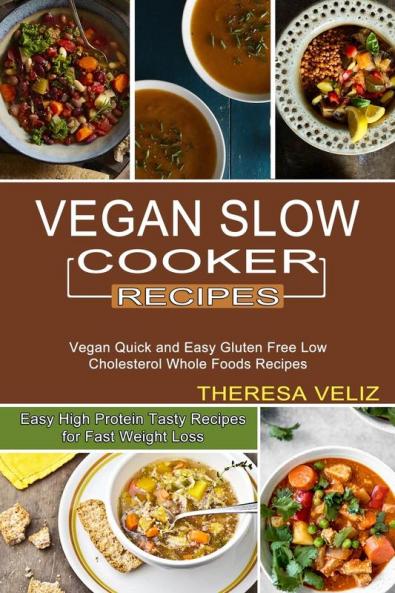 Vegan Slow Cooker Recipes: Vegan Quick and Easy Gluten Free Low Cholesterol Whole Foods Recipes (Easy High Protein Tasty Recipes for Fast Weight Loss)