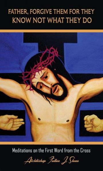 Father Forgive Them For They Know Not What They Do