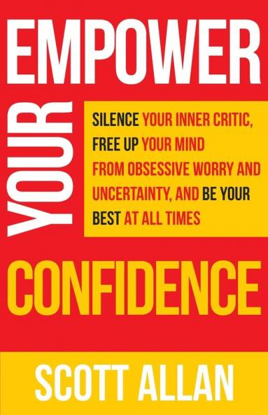 Empower Your Confidence: Silence Your Inner Critic Free Up Your Mind from Obsessive Uncertainty and Be Your Best at All Times: 6 (Pathways to Mastery)