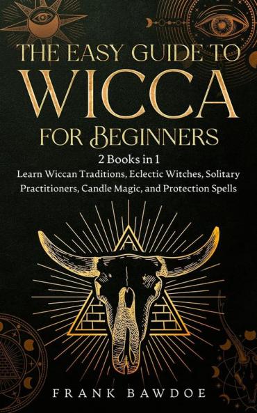 The Easy Guide to Wicca for Beginners: 2 Books in 1 - Learn Wiccan Traditions Eclectic Witches Solitary Practitioners Candle Magic and Protection Spells