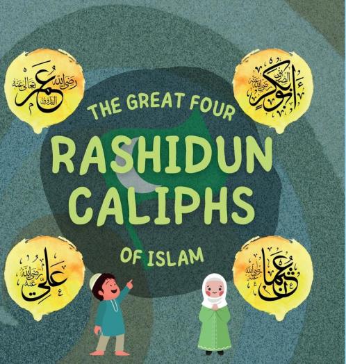 The Great Four Rashidun Caliphs of Islam: The Life Story of Four Great Companions of Prophet Muhammad ﷺ (Kids Islamic Learning Collection)
