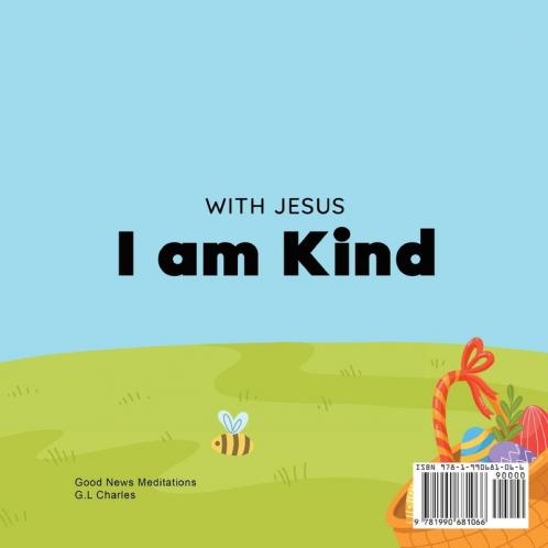 With Jesus I am Kind: An Easter children's Christian story about Jesus' kindness compassion and forgiveness to inspire kids to do the same in their daily lives; ages 3-5 6-8 9-10