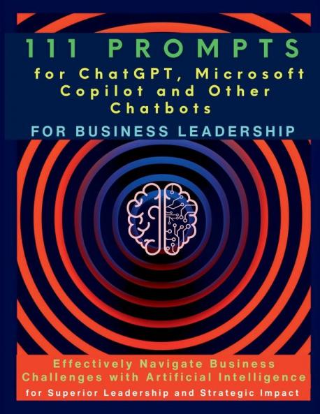 111 Prompts for ChatGPT Microsoft Copilot and Other Chatbots for Business Leadership