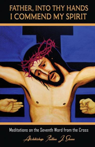 Father Into Thy Hands I Commend My Spirit