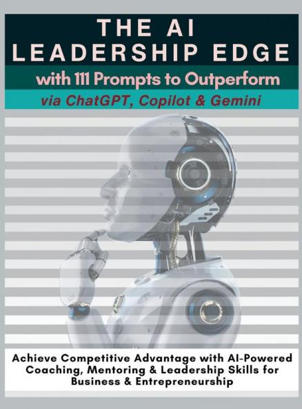 The AI Leadership Edge via ChatGPT Copilot & Gemini with 111 Prompts to Outperform