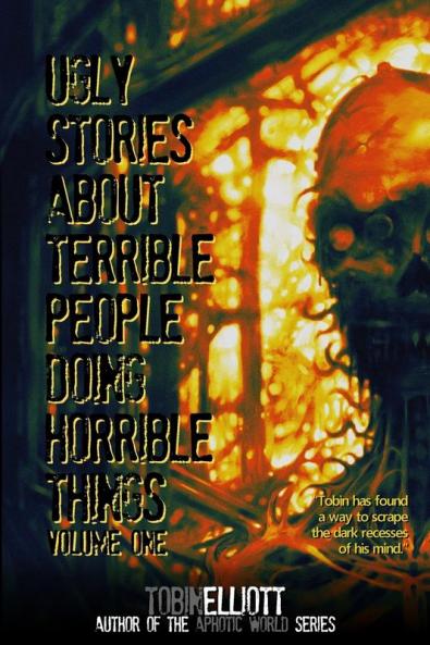 Ugly Stories About Terrible People Doing Horrible Things Volume One