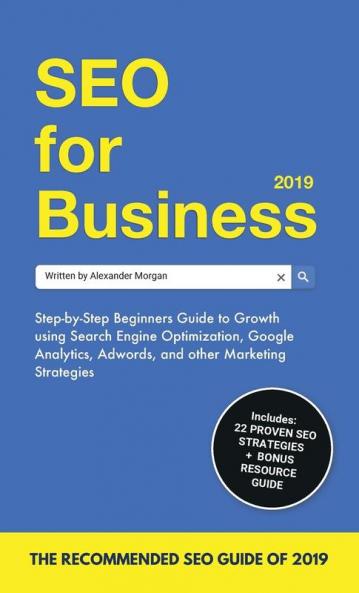 SEO for Business 2019: Step-by-Step Beginners Guide to Growth using Search Engine Optimization Google Analytics Adwords and other Marketing Strategies