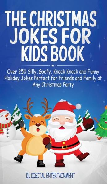 The Christmas Jokes for Kids Book: Over 250 Silly Goofy Knock Knock and Funny Holiday Jokes Perfect for Friends and Family at Any Christmas Party