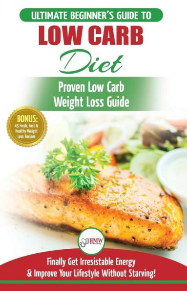 Low Carb Diet: The Ultimate Beginner's Guide To Low Carb Diet To Burn Fat + 45 Proven Low Carb Weight Loss Recipes (Low Carb Diet Book Recipes Low Carb Burn Fat)
