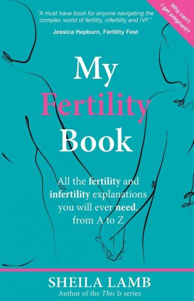 My Fertility Book: All the fertility and infertility explanations you will ever need from A-Z