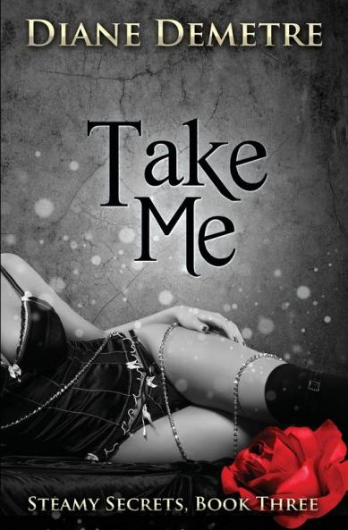 Take Me: 3 (Steamy Secrets)