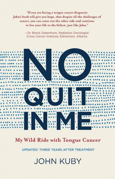 No Quit in Me: My wild ride with tongue cancer: 1 (John Kuby's Tongue Cancer Memoir)