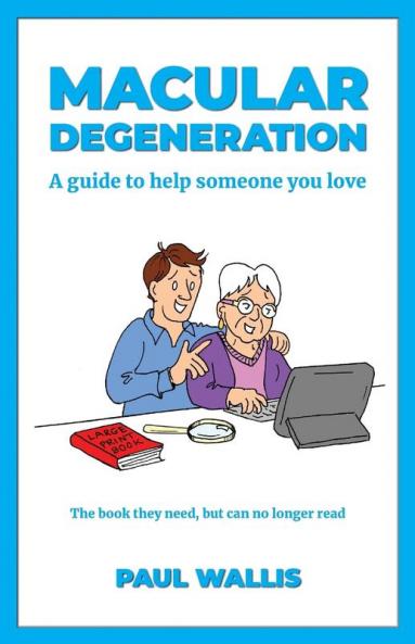 Macular Degeneration: A Guide to Help Someone You Love