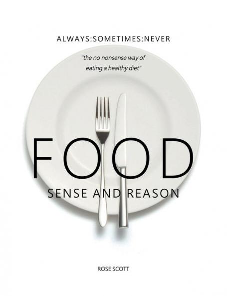 Food Sense and Reason: Always : Sometimes : Never : the no nonsense way of eating a healthy diet