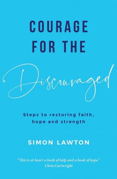 Courage for the discouraged: Steps to restoring faith hope and strength