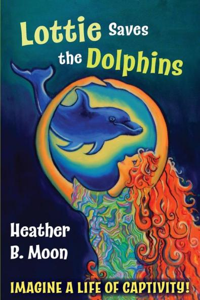 Lottie Saves the Dolphins: Imagine a life of captivity!: 2 (Lottie Lovall International Investigator)